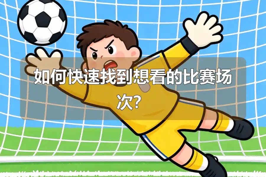 如何快速找到想看的比赛场次?